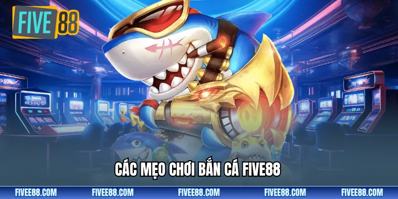 Các mẹo chơi bắn cá Five88