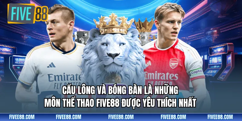 Cầu lông và bóng bàn là những môn thể thao Five88 được yêu thích nhất