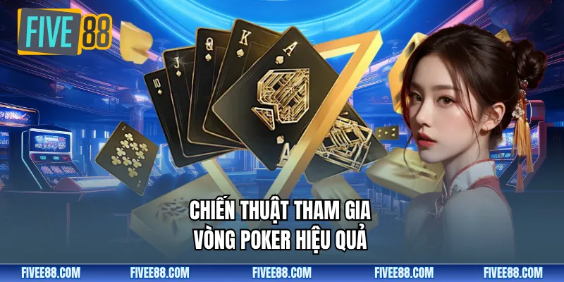 Chiến thuật tham gia vòng poker hiệu quả