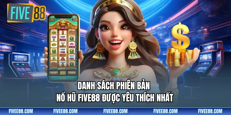 Danh sách phiên bản nổ hũ Five88 được yêu thích nhất