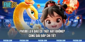 FIVE88 Lừa Đảo Có Thật Hay Không? Cùng Giải Đáp Chi Tiết