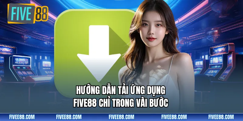  Hướng dẫn tải ứng dụng Five88 chỉ trong vài bước
