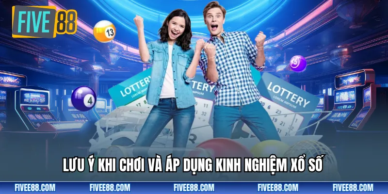 Lưu ý khi chơi và áp dụng kinh nghiệm xổ số 