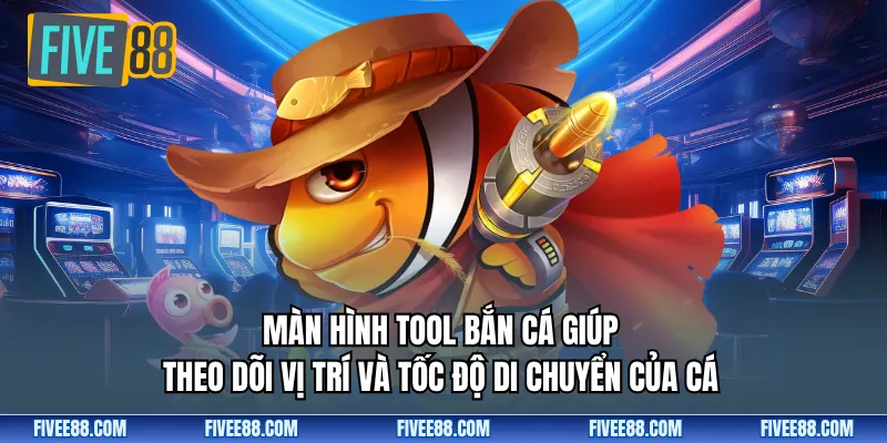  Màn hình tool bắn cá giúp theo dõi vị trí và tốc độ di chuyển của cá