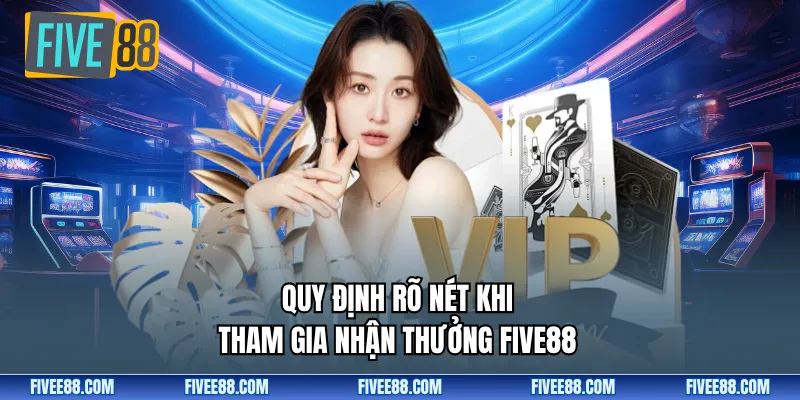 Quy định rõ nét khi tham gia nhận thưởng Five88